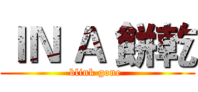 ＩＮ Ａ 餅乾 (blink gone )