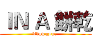 ＩＮ Ａ 餅乾 (blink gone )