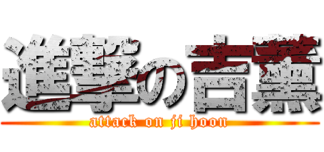 進撃の吉薰 (attack on ji hoon)