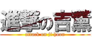 進撃の吉薰 (attack on ji hoon)