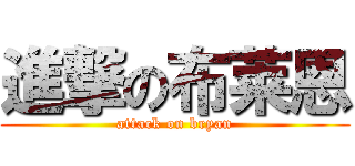 進撃の布莱恩 (attack on bryan)