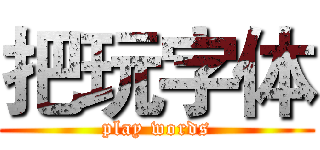 把玩字体 (play words)