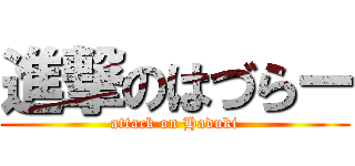 進撃のはづらー (attack on Haduki)