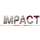 ＩＭＰＡＣＴ ()