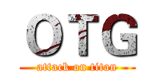 ＯＴＧ (attack on titan)