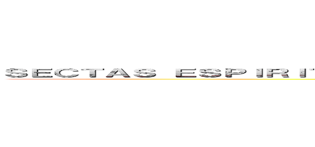 ＳＥＣＴＡＳ ＥＳＰＩＲＩＴＵＡＬＥＳ  Ｙ ＬＡ ＦＡＬＳＡ ＥＳＰＩＲＩＴＵＡＬＩＤＡＤ (RUTTBELL)