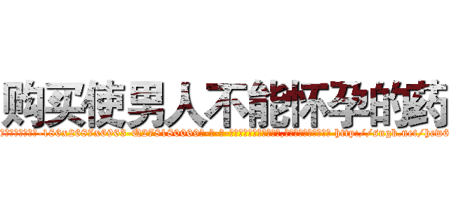 购买使男人不能怀孕的药 (购买使男人不能怀孕的药【电-186x2687x6963-Q278180069元-吉-药-业】我们做的是长期生意,靠的是老客户长期支持 http://sngk.net/hcw6FK
)