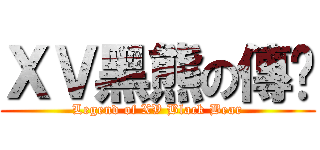ＸＶ黑熊の傳說 (Legend of XV Black Bear)