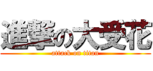 進撃の大受花 (attack on titan)