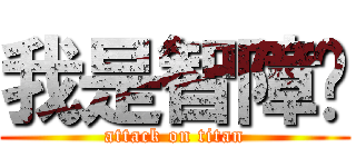 我是智障♥ (attack on titan)