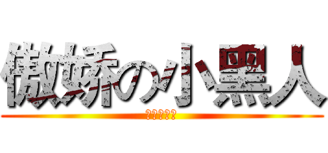 傲娇の小黑人 (邵大帝特封)
