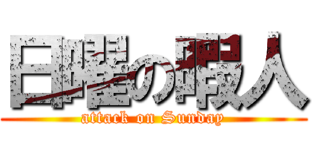 日曜の暇人 (attack on Sunday)