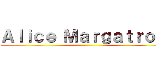 Ａｌｉｃｅ Ｍａｒｇａｔｒｏｉｄ ( )