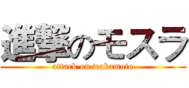 進撃のモスラ (attack on wakamoto)