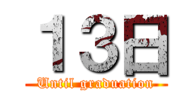 １３日 (Until graduation)