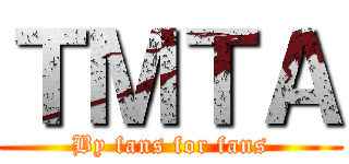 ＴＭＴＡ (By fans for fans)