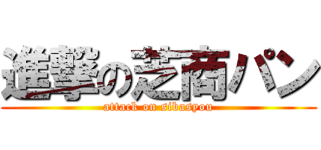 進撃の芝商パン (attack on sibasyou)