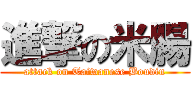 進撃の米腸 (attack on Taiwanese Boudin)