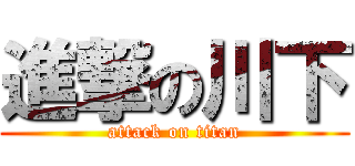 進撃の川下 (attack on titan)