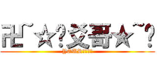 卍~☆眑爻哥★~卐 (YOUR　ＭＯＭ)