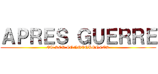 ＡＰＲＥＳ ＧＵＥＲＲＥ (ET SES CONSEQUENCES)