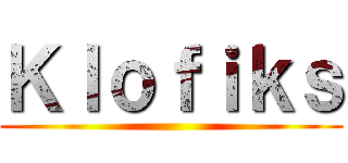 Ｋｌｏｆｉｋｓ ()
