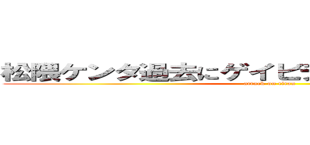 松隈ケンタ過去にゲイビデオ出演バレて炎上 (attack on titan)