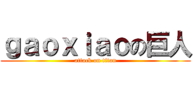 ｇａｏｘｉａｏの巨人 (attack on titan)