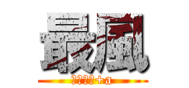 最風 (→↓↘︎+a)