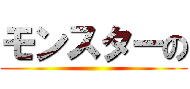 モンスターの ()
