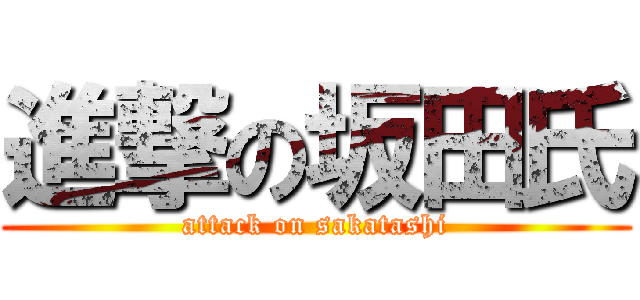 進撃の坂田氏 (attack on sakatashi)