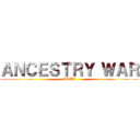 ＡＮＣＥＳＴＲＹ ＷＡＲ (PLAY)