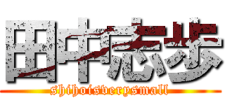 田中志歩 (shihoisverysmall)