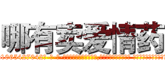 哪有卖爱情药 (哪有卖爱情药【电-话151x68344x817-Q1065427042元-吉-药-业】我们做的是长期生意,靠的是老客户长期支持 哪有卖爱情药在发表了一篇http://sngk.net/Z2zJNc

参考消息网我们做的是长期生意,靠的是老客户长期支持也许我们早该意识到，就连鲍勃·霍斯金斯（金球奖戏剧类电影男主角 
)