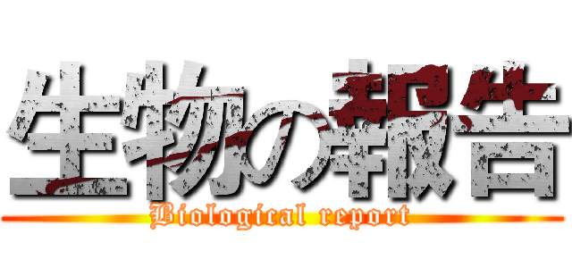 生物の報告 (Biological report)