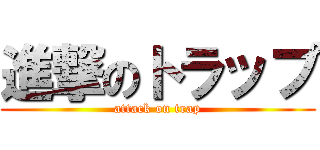 進撃のトラップ (attack on trap)