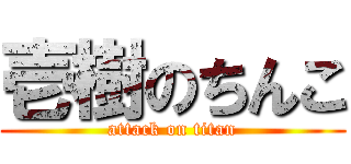 壱樹のちんこ (attack on titan)