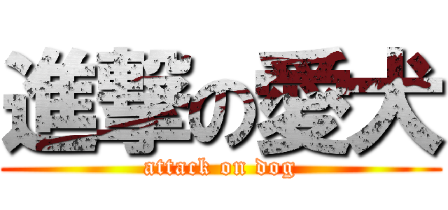 進撃の愛犬 (attack on dog)