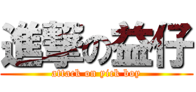 進撃の益仔 (attack on yick boy)