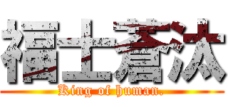 福士蒼汰 (King of human.)