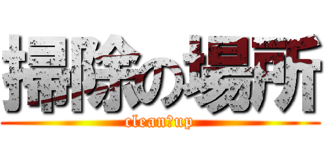 掃除の場所 (clean　up)