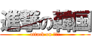 進撃の韓国 (attack on コリア)