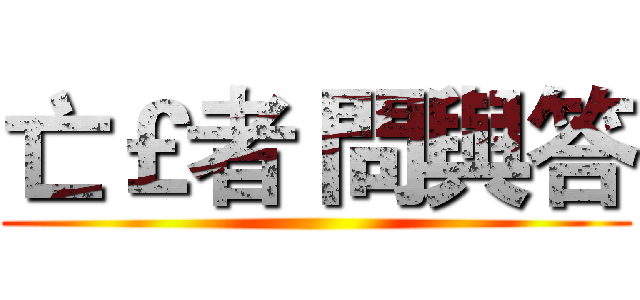 亡￡者 問與答 ()