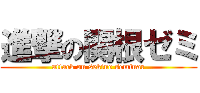 進撃の関根ゼミ (attack on sekine seminar)