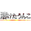 溶けたうんこ ()