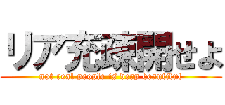 リア充疎開せよ (not real people is very beautiful)