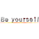 Ｂｅ ｙｏｕｒｓｅｌｆ (attack on titan)