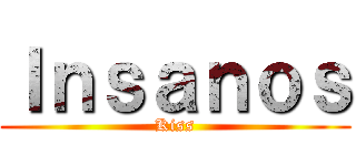 Ｉｎｓａｎｏｓ (Kiss)