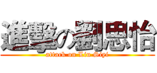 進擊の劉思怡 (attack on Liu Siyi)