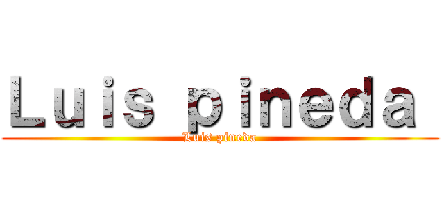 Ｌｕｉｓ ｐｉｎｅｄａ  (Luis pineda)